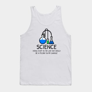 Science: Doing Stuff in the Lab that would be a Felony in My Garage Tank Top